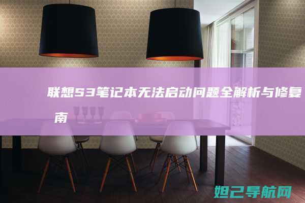 联想S3笔记本无法启动问题全解析与修复指南 (联想s3笔记本参数)