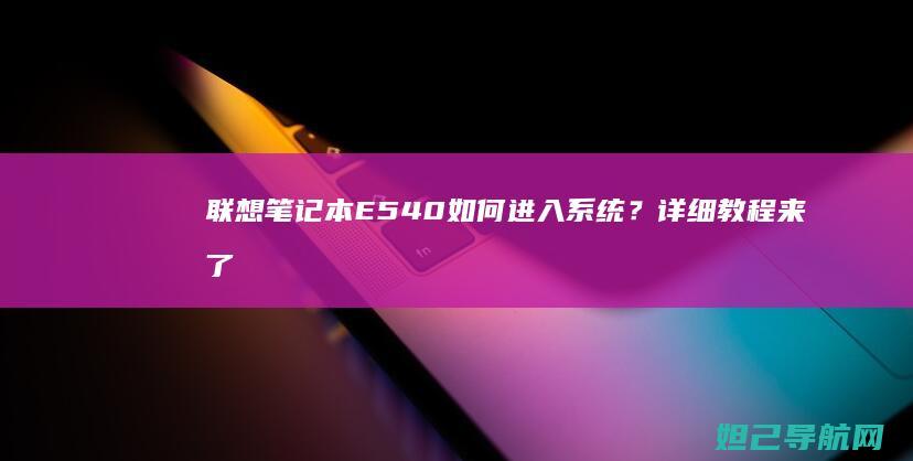 联想笔记本E540如何进入系统？详细教程来了 (联想笔记本e430配置)