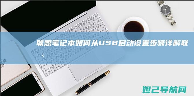 联想笔记本如何从USB启动 设置步骤详解 (联想笔记本如何恢复出厂设置)