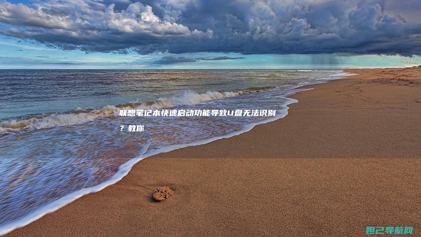 联想笔记本快速启动功能导致U盘无法识别？教你轻松排查与修复 (联想笔记本快捷启动键进u盘启动)