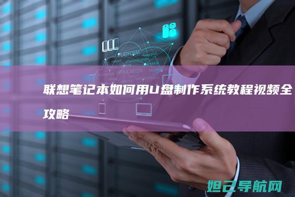 联想笔记本如何用U盘制作系统教程视频全攻略 (联想笔记本如何进入bios)