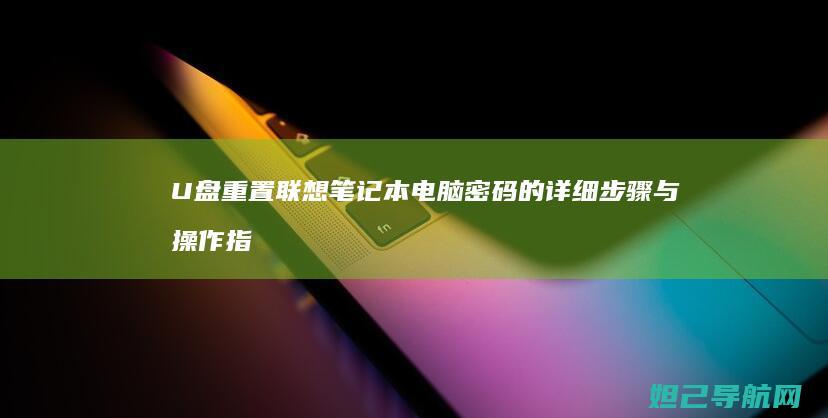 U盘重置联想笔记本电脑密码的详细步骤与操作指南 (u盘重置联想笔记本密码)
