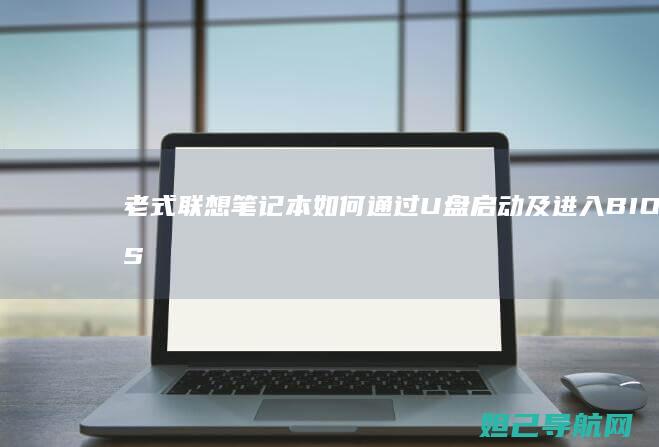 老式联想笔记本如何通过U盘启动及进入BIOS设置详解 (老式联想笔记本bios设置u盘启动项)