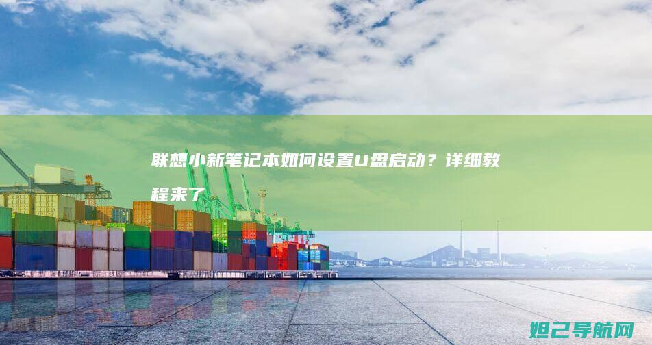 联想小新笔记本如何设置U盘启动？详细教程来了 (联想小新笔记本电脑怎么样)