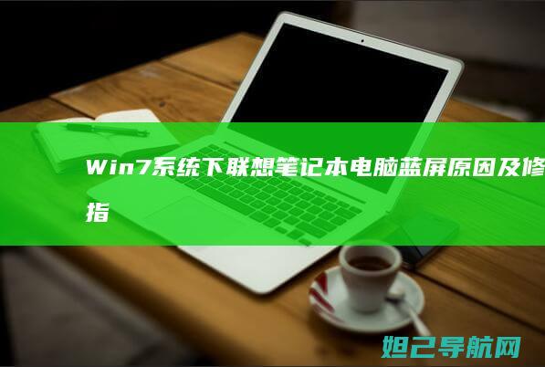Win7系统下联想笔记本电脑蓝屏原因及修复指南 (win7系统怎么连接wifi)