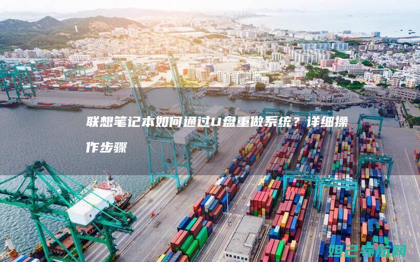 联想笔记本如何通过U盘重做系统？详细操作步骤来了 (联想笔记本如何进入bios)