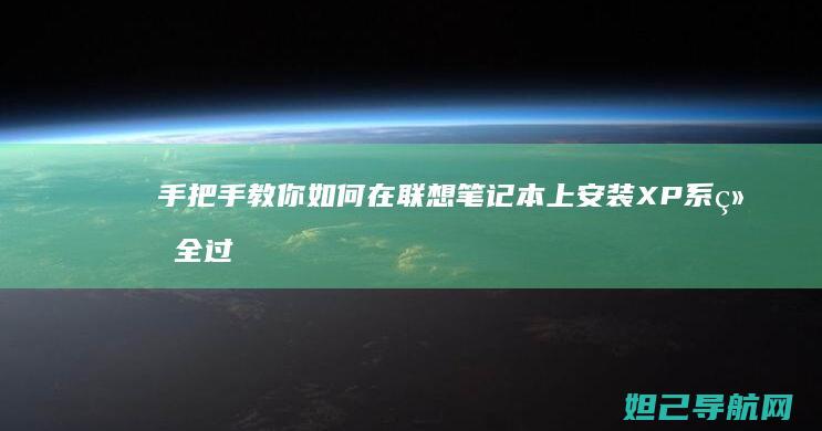 手把手教你如何在联想笔记本上安装XP系统全过程指南 (手把手教你如何看内径百分表)