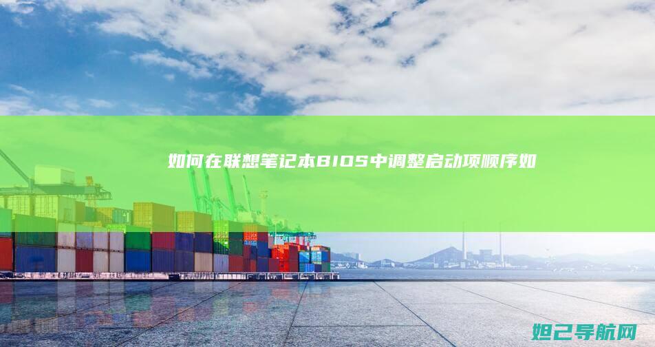 如何在联想笔记本BIOS中调整启动项顺序 (如何在联想笔记本上下载软件)