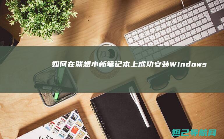 如何在联想小新笔记本上成功安装Windows 7系统 (如何在联想小新Pro16把个人账户图标添加到桌面上)