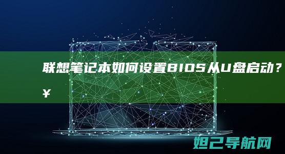 联想笔记本如何设置BIOS从U盘启动？详细步骤教程 (联想笔记本如何恢复出厂设置)