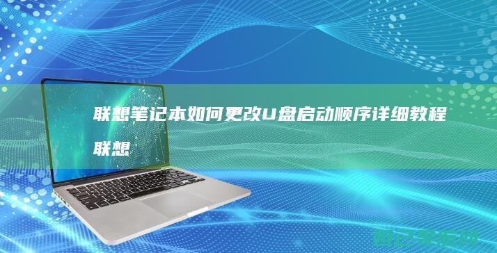 联想笔记本如何更改U盘启动顺序详细教程 (联想笔记本如何进入bios)