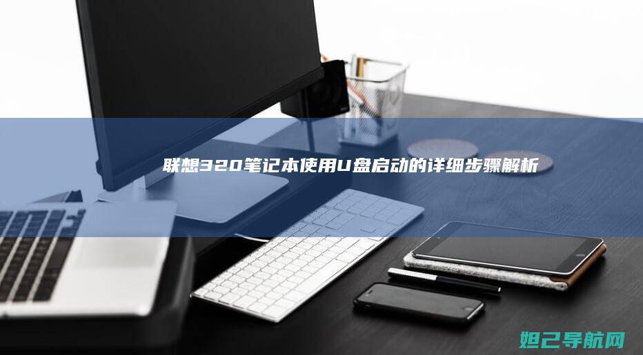 联想320笔记本使用U盘启动的详细步骤解析 (联想320笔记本)