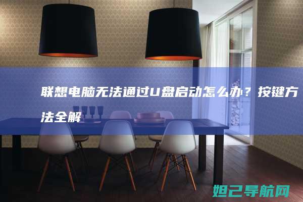 联想电脑无法通过U盘启动怎么办？按键方法全解析 (联想电脑无法找到输出设备没有声音)