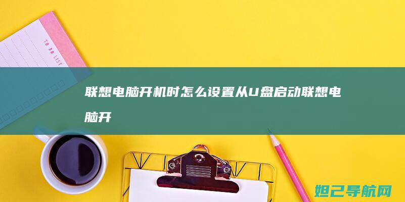 联想电脑开机时怎么设置从U盘启动 (联想电脑开机黑屏没反应怎么办)
