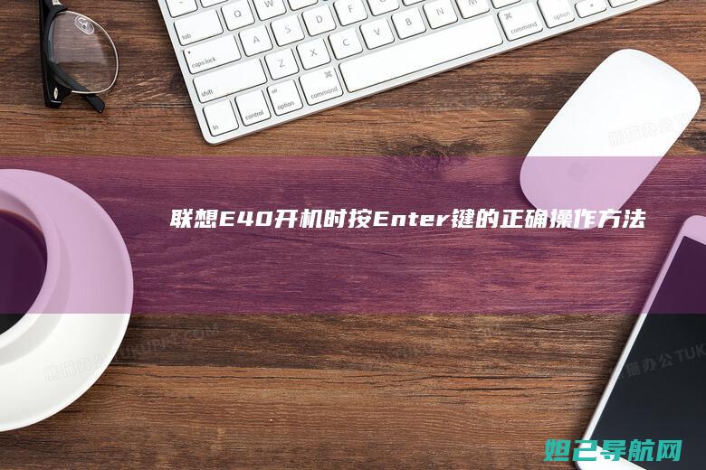 联想E40开机时按Enter键的正确操作方法与常见问题解析 (联想e40开不了机怎么办)